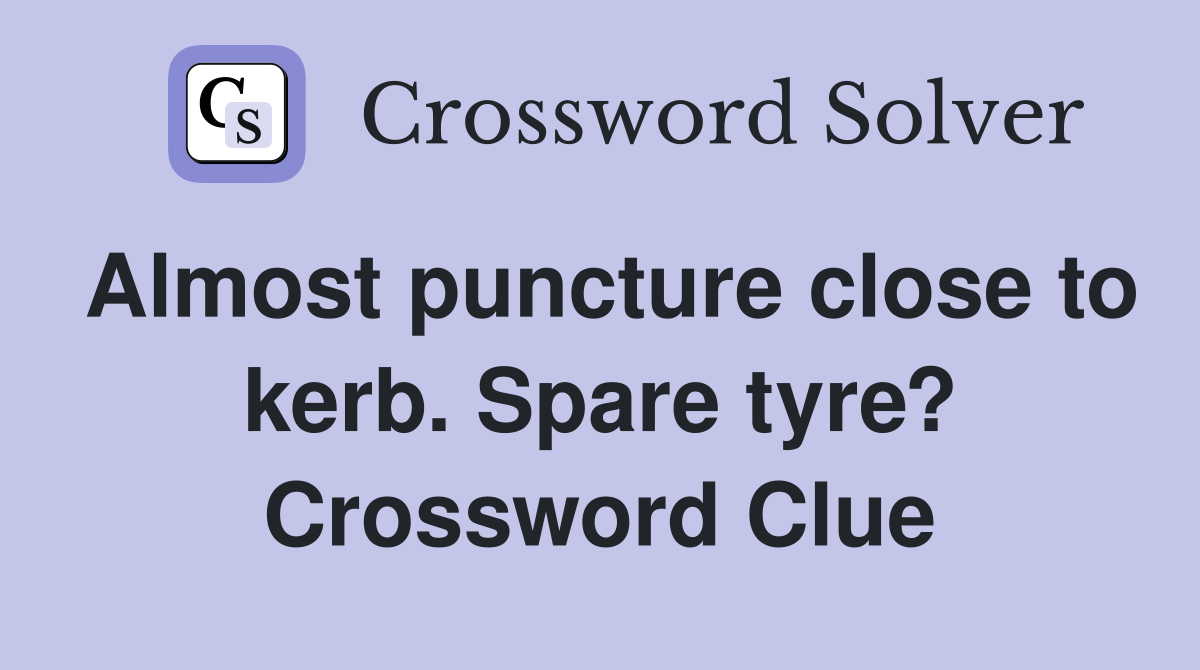 Almost puncture close to kerb. Spare tyre? Crossword Clue Answers